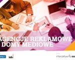 Raport Interaktywnie.com: Agencje reklamowe i domy mediowe