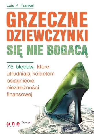 Grzeczne dziewczynki si� nie bogac�. 75 b��d�w, kt�re utrudniaj� kobietom osi�gni�cie niezale�no�ci finansowej
