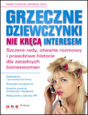 Grzeczne dziewczynki nie kr�c� interesem. Szczere rady, otwarte rozmowy i prawdziwe historie dla zaradnych bizneswomen