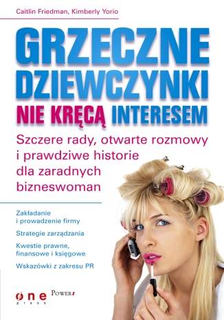 Grzeczne dziewczynki nie kr�c� interesem. Szczere rady, otwarte rozmowy i prawdziwe historie dla zaradnych bizneswomen