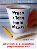 Praca z Tob� mnie niszczy. Jak wyzwoli� si� z emocjonalnych pu�apek w miejscu pracy
