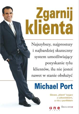 Zgarnij klienta. Najszybszy, najprostszy i najbardziej skuteczny system umożliwiający pozyskanie tylu klientów, ilu nie jesteś nawet w stanie obsłużyć